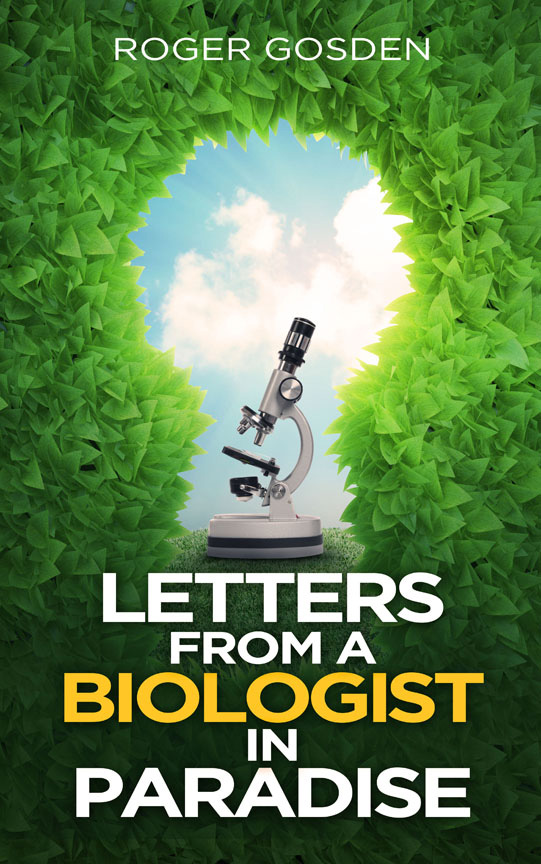 Letters from a Biologist in Paradise. Roger Gosden. Jamestowne Bookworks, Williamsburg